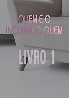 Livro Quem É C Incubado Quem (Livro 1)