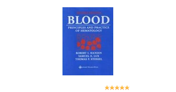 Blood Principles And Practice Of Hematology Periodicals Handin Robert I Lux Samuel E Stossel Thomas P 9780781719933 Amazon Com Books