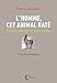 L'homme, cet animal raté : Histoire naturelle de notre espèce by 