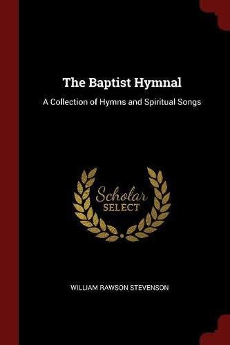 The Baptist Hymnal: A Collection of Hymns and Spiritual Songs