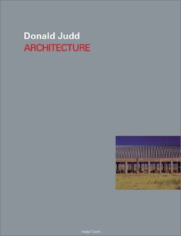 Donald Judd: ArchitectureFrom Hatje Cantz Publishers Donald Judd: ArchitectureFrom Hatje Cantz Publishers
