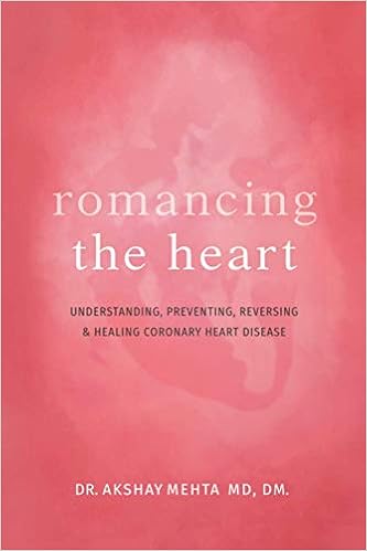 Romancing The Heart Understanding Preventing Reversing And Healing Coronary Heart Disease Mehta Md Dm Dr Akshay K 9798677460357 Amazon Com Books