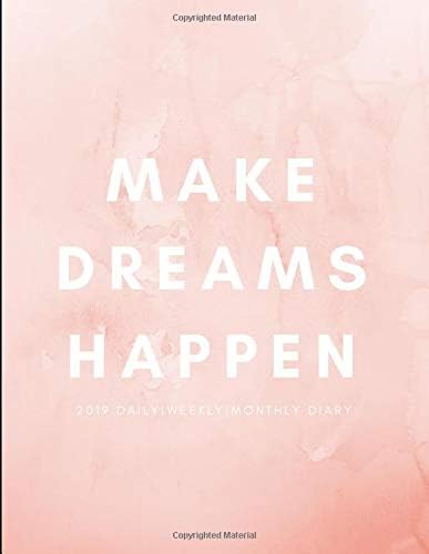 Make Dreams Happen 2019 Daily, Weekly, Monthly Diary: Week To View Agenda Planner For Scheduling and Goal Planning (January 2019 To December 2019 Calendar Year)