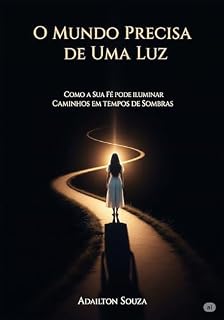 Livro O MUNDO PRECISA DE UMA LUZ: Como a Sua Fé Pode Iluminar Caminhos em Tempos de Sombras