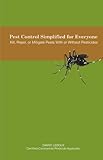 Pest Control Simplified for Everyone: Kill, Repel, or Mitigate Pests With or Without Pesticides by Danny Ledoux