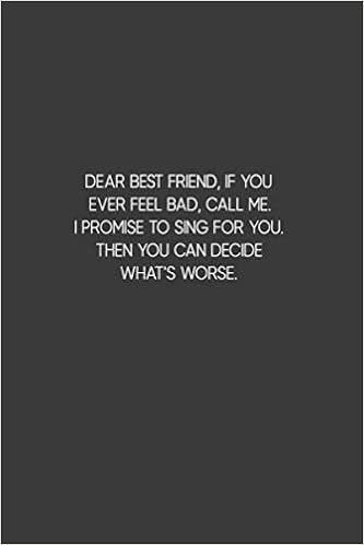 Dear Best Friend If You Ever Feel Bad Call Me I Promise To Sing For You Then You Can Decide What S Worse 6x9 Blank Lined Journal Write Just Amazon De Bucher