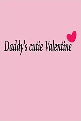 Daddy S Cutie Valentine Gifts For Valentine S Day Journal For Dad And Daughter Blank Lined Notebook To Write In For Dad Daughter Son Kids Boys Girls Best Friend 120 Pages 6x9