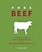 Pure Beef: An Essential Guide to Artisan Meat with Recipes for Every Cut