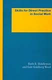 Skills for Direct Practice in Social Work, Middleman, Ruth R. and Wood, Gale G., 0231055099