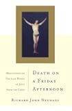 Death On A Friday Afternoon: Meditations On The Last Words Of Jesus From The Cross