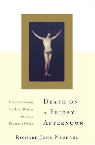Death On A Friday Afternoon: Meditations On The Last Words Of Jesus From The Cross, by Richard John Neuhaus Death On A Friday Afternoon: Meditations On The Last Words Of Jesus From The Cross, by Richard John Neuhaus