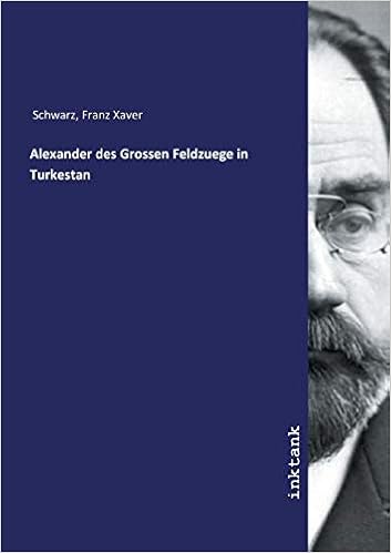 Alexander Des Grossen Feldzuege In Turkestan (German Edition): Schwarz,  Franz Xaver: 9783747797648: Amazon.com: Books