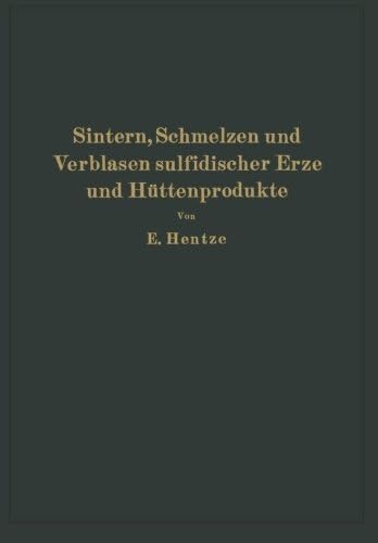 Sintern, Schmelzen und Verblasen sulfidischer Erze und Hüttenprodukte: Die unmittelbare Verhüttung sulfidischer Erze und Hüttenprodukte sowie ... Schachtöfen und Konvertoren (German Edition)