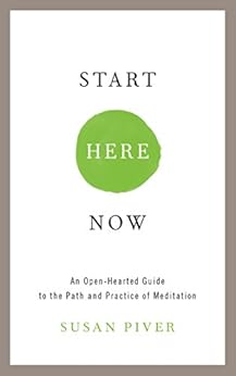 Start Here Now: An Open-Hearted Guide to the Path and Practice of Meditation by [Piver, Susan]
