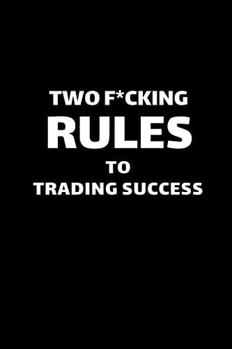 TWO F*CKING RULES TO TRADING SUCCESS: Forex Trading Journal; Blank Online Traders Diary; Discover Your Own Trading Holy Grail; Essential Trading ... Logbook; FX Trade Log For Currency Market Paperback โ 30 April 2019
