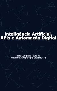 Livro Inteligência Artificia no Mundo Digital: Guia Completo sobre IA, Ferramentas, Ideologias, Funções e Prompts Profissionais (Tecnologia e Futuro Digital)