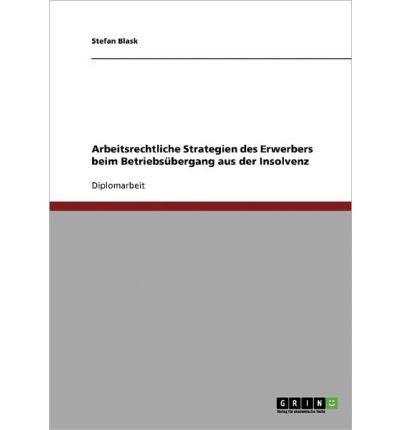 Arbeitsrechtliche Strategien Des Erwerbers Beim Betriebs Bergang Aus Der Insolvenz (Paperback)(German) - Common