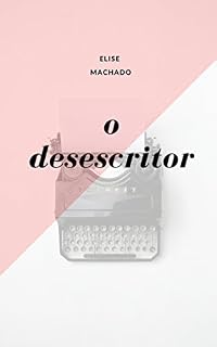Livro O DESESCRITOR: E se você pudesse desacontecer as coisas?