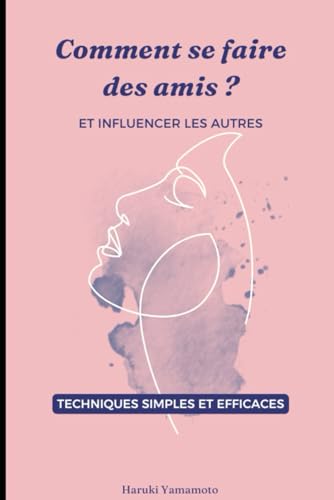 Comment se faire des amis et influencer les autres: Principes simples et efficaces (French Edition)
