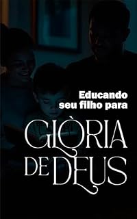 Livro Educando seu filho para a Glória de Deus: Princípios Bíblicos para a Criação de Filhos com Valores Cristãos