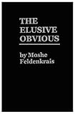 The Elusive Obvious by Moshe Feldenkrais (1981) Hardcover