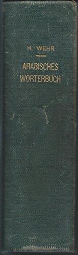 Arabisches Worterbuch Fur Die Schriftsprache Der Gegenwart, Unter Mitarbeit Mehrerer Fachgenossen Bearbeitet Und Herausgegeben Von Has Wehr.