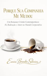 Livro PORQUE SUA COMPANHIA ME MUDOU: Um Romance Cristão Contemporâneo: Fé, Redenção e Amor no Mundo Corporativo