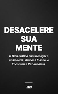 Livro Desacelere Sua Mente: O Guia Prático Para Desligar a Ansiedade, Vencer a Insônia e Encontrar a Paz Imediata