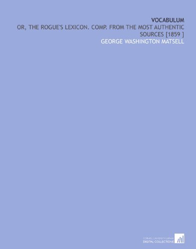 Vocabulum: Or, the Rogue's Lexicon.  Comp. From the Most Authentic Sources [1859 ]