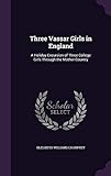 Three Vassar Girls in England: A Holiday Excursion of Three College Girls Through the Mother Country by