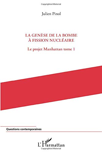 La Genese De La Bombe A Fission Nucleaire Le Projet Manhattan Tome 1 Questions Contemporaines French Edition Pinol Julien Amazon Com Books