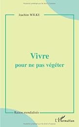 Vivre pour ne pas végéter
