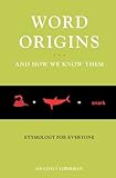 Word Origins And How We Know Them: Etymology for Everyone