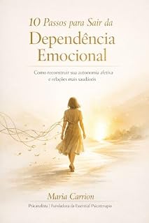 Livro 10 PASSOS PARA SAIR DA DEPÊNDENCIA EMOCIONAL: COMO CONSTRUIR SUA AUTONOMIA AFETIVA E RELAÇÕES MAIS SAUDÁVEIS