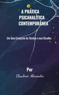 Livro A PRÁTICA PSICANALÍTICA CONTEMPORÂNEA: Um Guia Compacto da Técnica e seus Desafios