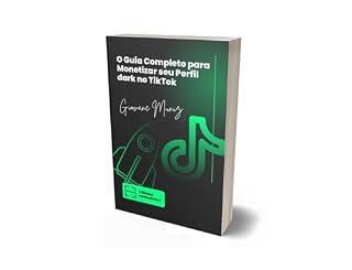 Livro O Guia Completo para Monetizar Perfil dark no TikTok: Monetize seu tiktok agora mesmo