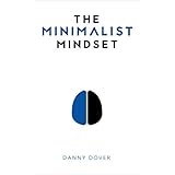 The Minimalist Mindset: The Practical Path to Making Your Passions a Priority and to Retaking Your Freedom
