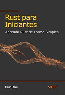 Livro Rust para Iniciantes: Aprenda Rust de Forma Simples: Aprenda Rust de maneira fácil e prática, com exemplos e explicações claras para iniciantes na linguagem de programação Rust.