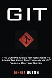 Git: Learn Version Control with Git: A step-by-step Ultimate beginners Guide