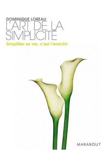 L'art de la simplicité: [simplifier sa vie, c'est l'enrichir]