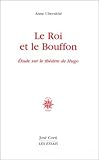 Le Roi et le Bouffon : Essai sur le théâtre de Hugo by