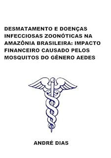 Livro Desmatamento E Doenças Infecciosas Zoonóticas Na Amazônia Brasileira: Impacto Financeiro Causado Pelos Mosquitos Do Gênero Aedes