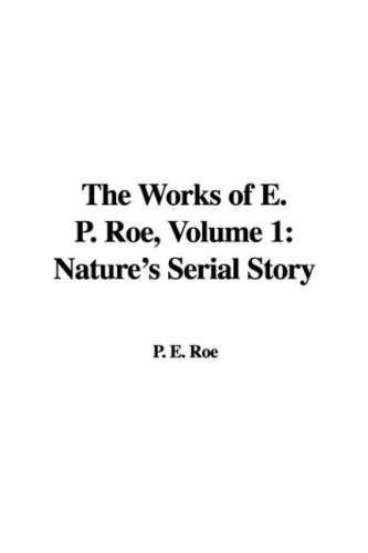 The Works of E. P. Roe, Volume 1: Nature's Serial Story