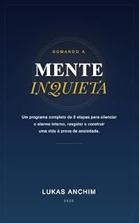 Livro Domando a Mente Inquieta: Um programa completo de 8 etapas para silenciar o alarme interno, resgatar e construir uma vida à prova de ansiedade