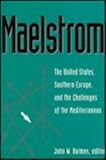 Maelstrom : The United States, Southern Europe, and the Challenges of the Mediterranean, , 0815737173
