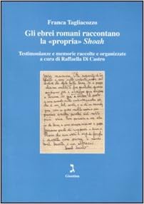 Franca Tagliacozzo - Gli ebrei romani raccontano la «propria» Shoah (2010)