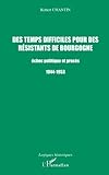 Image de DES TEMPS DIFFICILES POUR DES RÉSISTANTS DE BOURGOGNE: Échec politique et procès 1944-1953 (Frenc