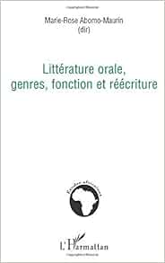 Litterature Orale Genres Fonction Et Reecriture Etudes Africaines French Edition Abomo Maurin Marie Rose 9782296062900 Amazon Com Books