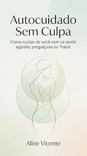 Livro Autocuidado Sem Culpa — Volume 1: Como cuidar de você sem se sentir egoísta, preguiçosa ou "fraca"