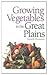 Growing Vegetables in the Great Plains by Joseph R. Thomasson